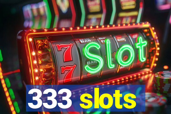 333 slots